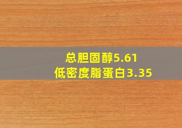 总胆固醇5.61 低密度脂蛋白3.35